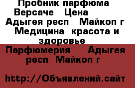 Пробник парфюма  Версаче › Цена ­ 220 - Адыгея респ., Майкоп г. Медицина, красота и здоровье » Парфюмерия   . Адыгея респ.,Майкоп г.